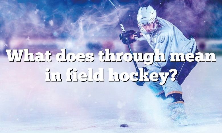 What does through mean in field hockey?