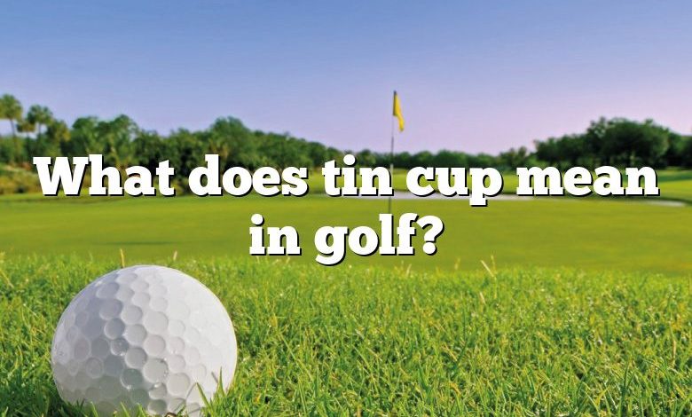 What does tin cup mean in golf?