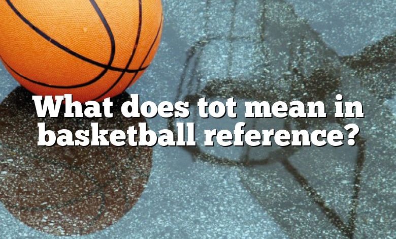 What does tot mean in basketball reference?