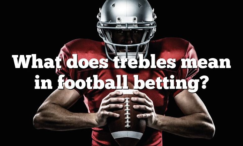 What does trebles mean in football betting?