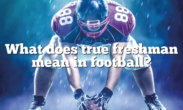 What does true freshman mean in football?