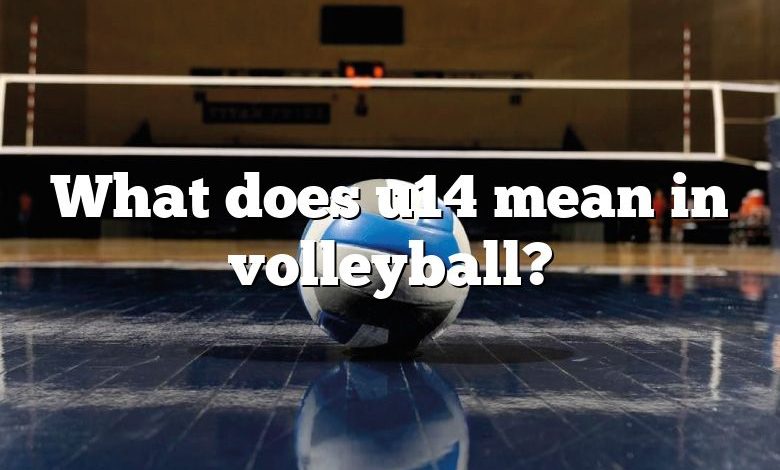 What does u14 mean in volleyball?