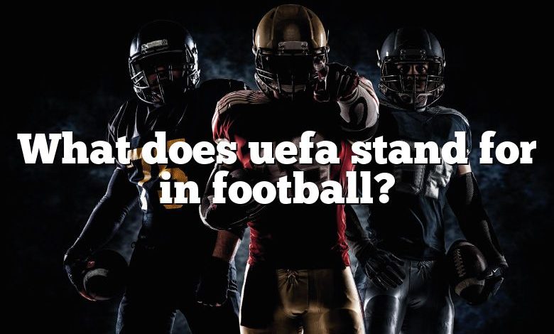 What does uefa stand for in football?