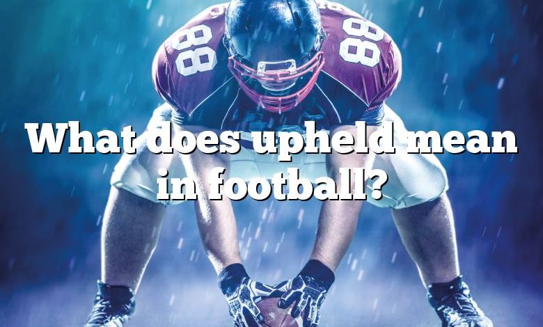 What does upheld mean in football?