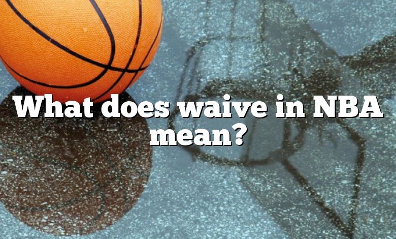 What does waive in NBA mean?