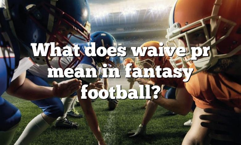 What does waive pr mean in fantasy football?