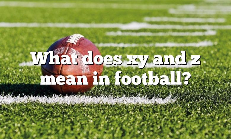 What does xy and z mean in football?