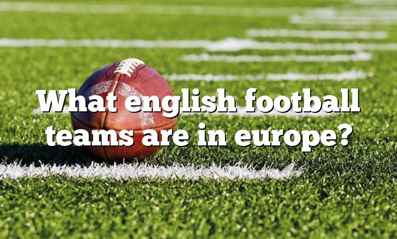 What english football teams are in europe?