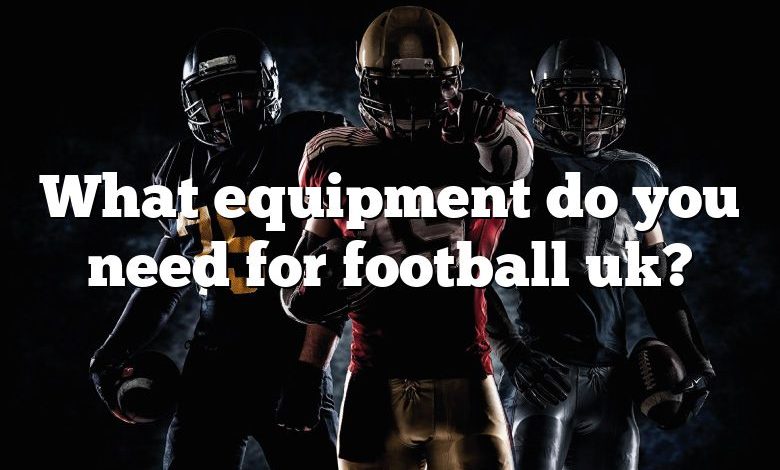 What equipment do you need for football uk?