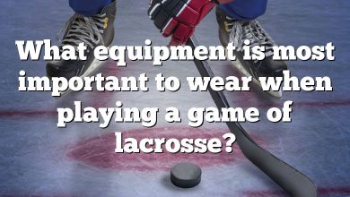 What equipment is most important to wear when playing a game of lacrosse?