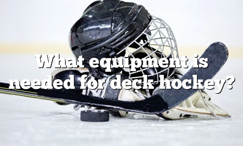 What equipment is needed for deck hockey?