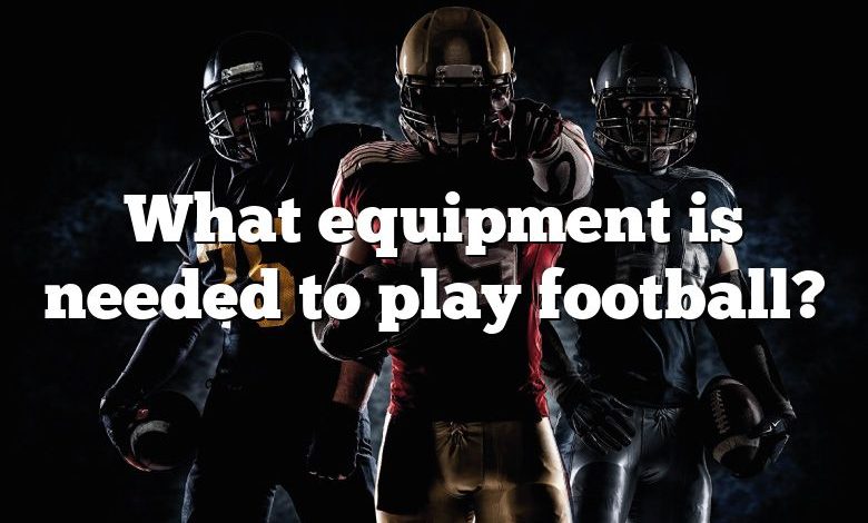 What equipment is needed to play football?