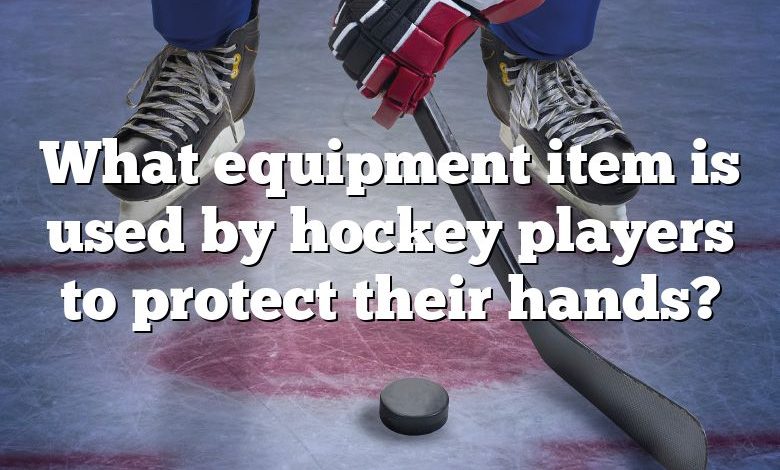 What equipment item is used by hockey players to protect their hands?