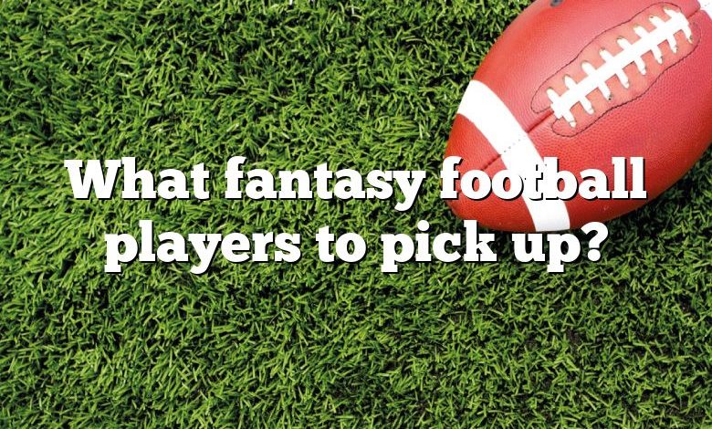 What fantasy football players to pick up?