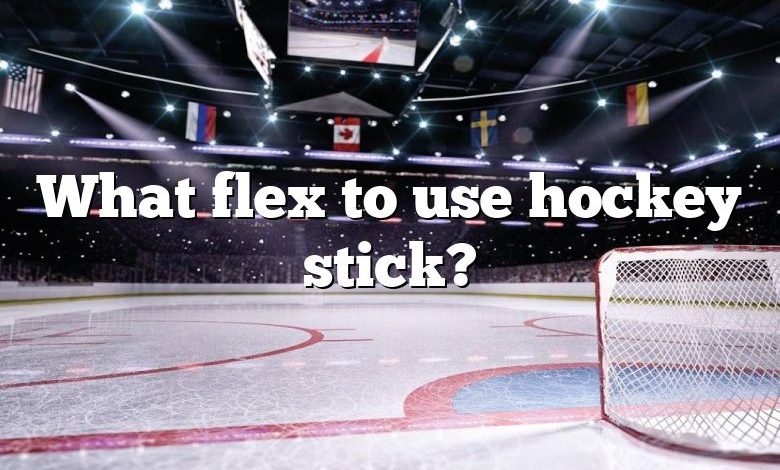 What flex to use hockey stick?