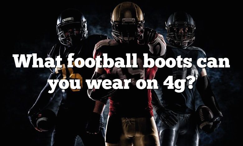 What football boots can you wear on 4g?