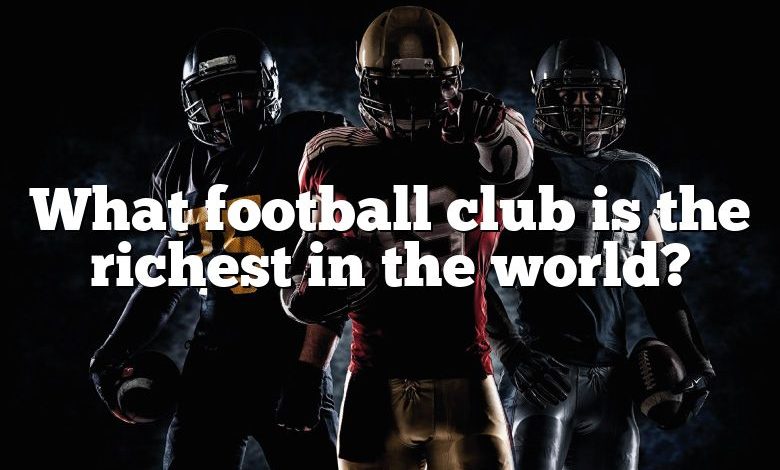 What football club is the richest in the world?