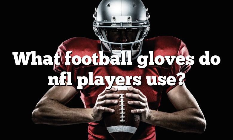 What football gloves do nfl players use?