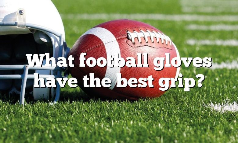 What football gloves have the best grip?