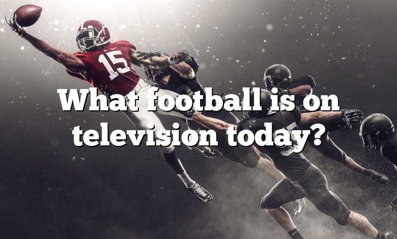 What football is on television today?