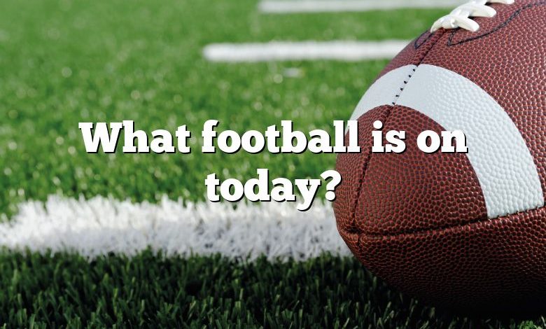 What football is on today?