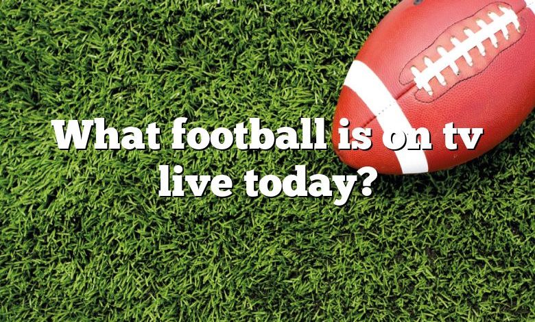 What football is on tv live today?