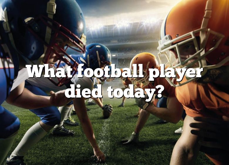 What Football Player Died Today? DNA Of SPORTS