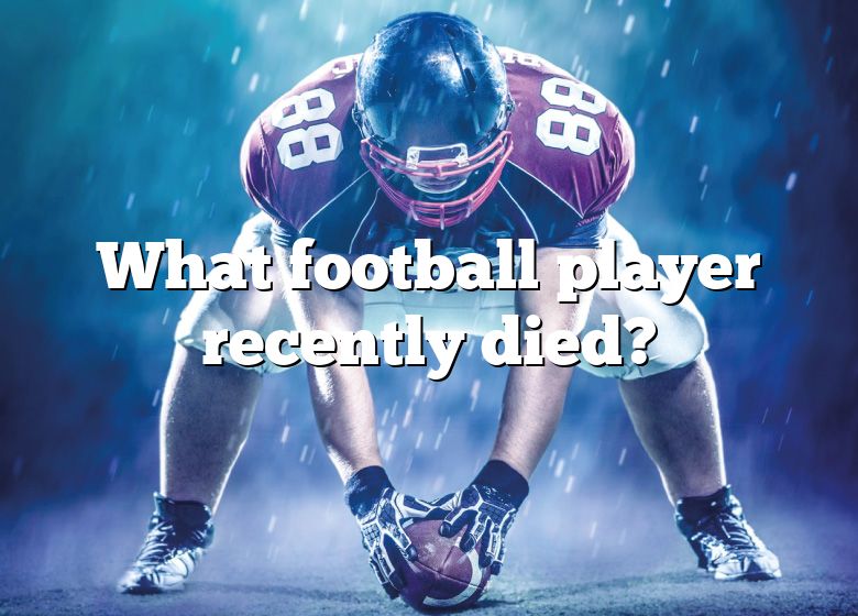 What Football Player Recently Died? DNA Of SPORTS
