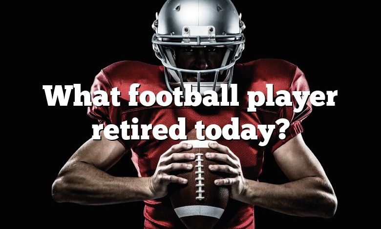 What football player retired today?