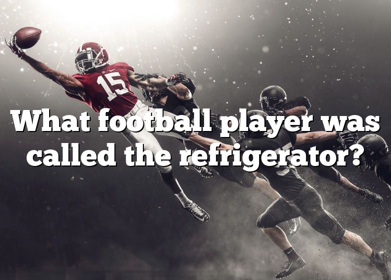 what-football-player-was-called-the-refrigerator-dna-of-sports