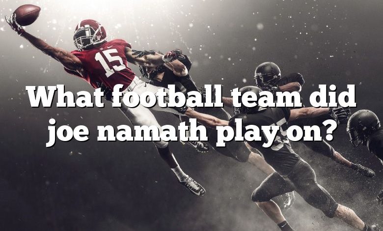 What football team did joe namath play on?