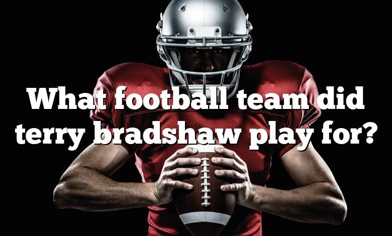 What football team did terry bradshaw play for?