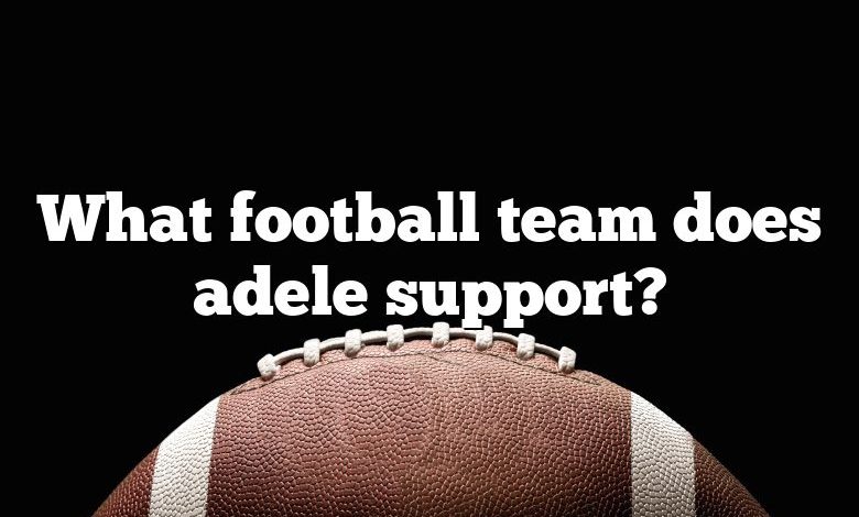 What football team does adele support?