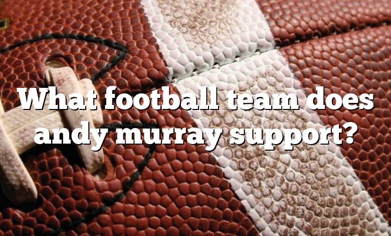 What football team does andy murray support?