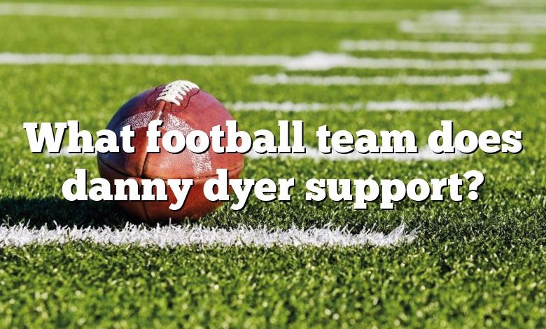 What football team does danny dyer support?