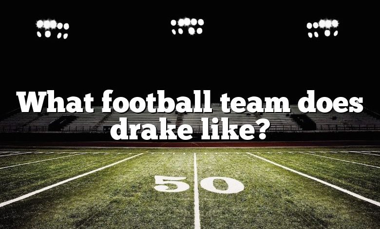 What football team does drake like?