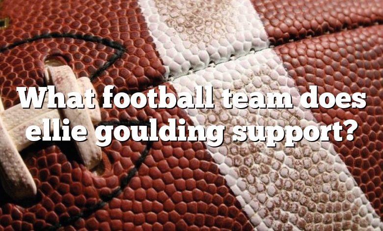 What football team does ellie goulding support?