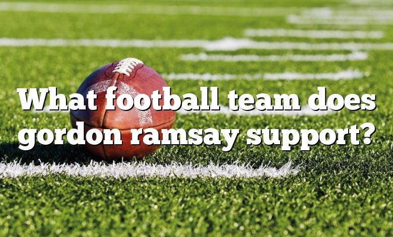 What football team does gordon ramsay support?