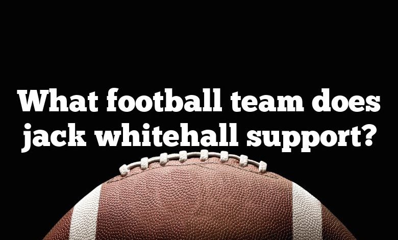 What football team does jack whitehall support?