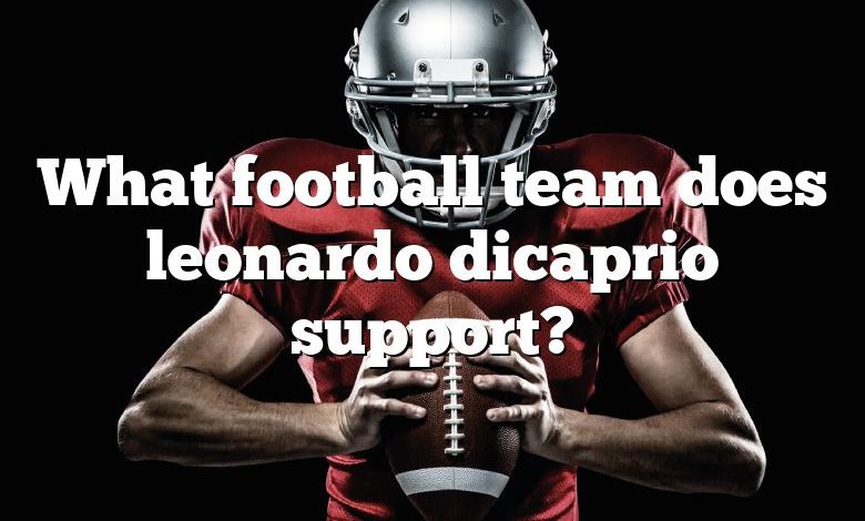 What football team does leonardo dicaprio support?