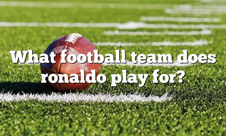 What football team does ronaldo play for?