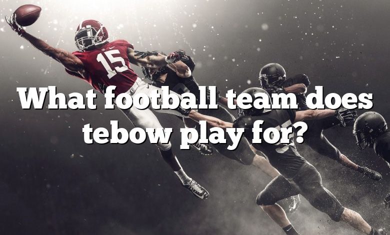 What football team does tebow play for?