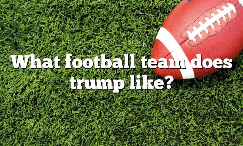 What football team does trump like?