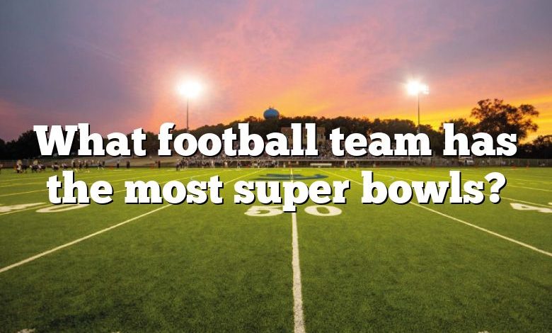 What football team has the most super bowls?