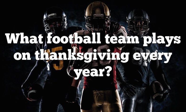 What football team plays on thanksgiving every year?