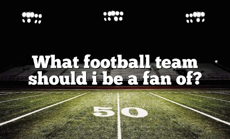 What football team should i be a fan of?