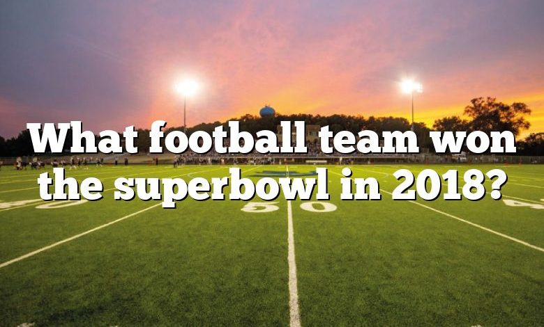 What football team won the superbowl in 2018?