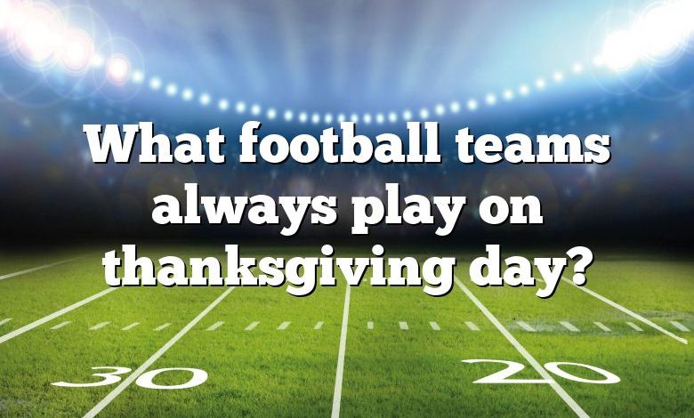 What football teams always play on thanksgiving day?