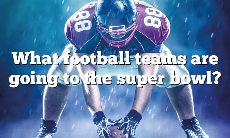 What football teams are going to the super bowl?