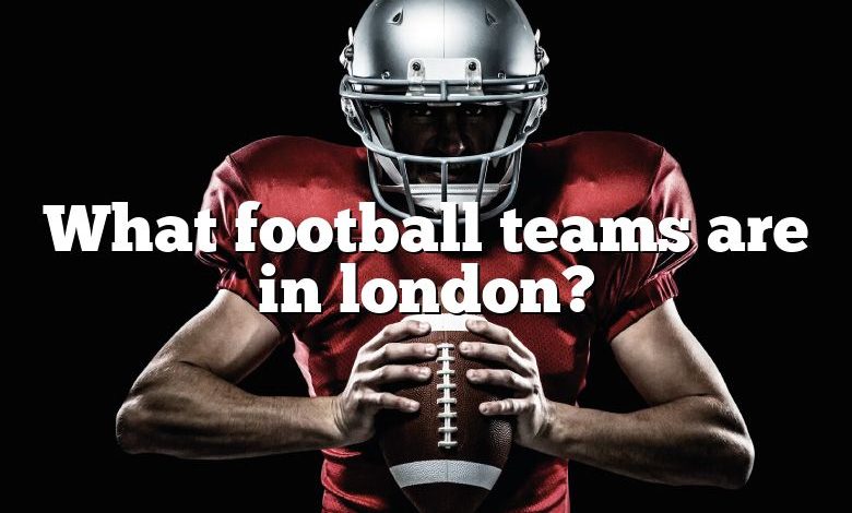 What football teams are in london?